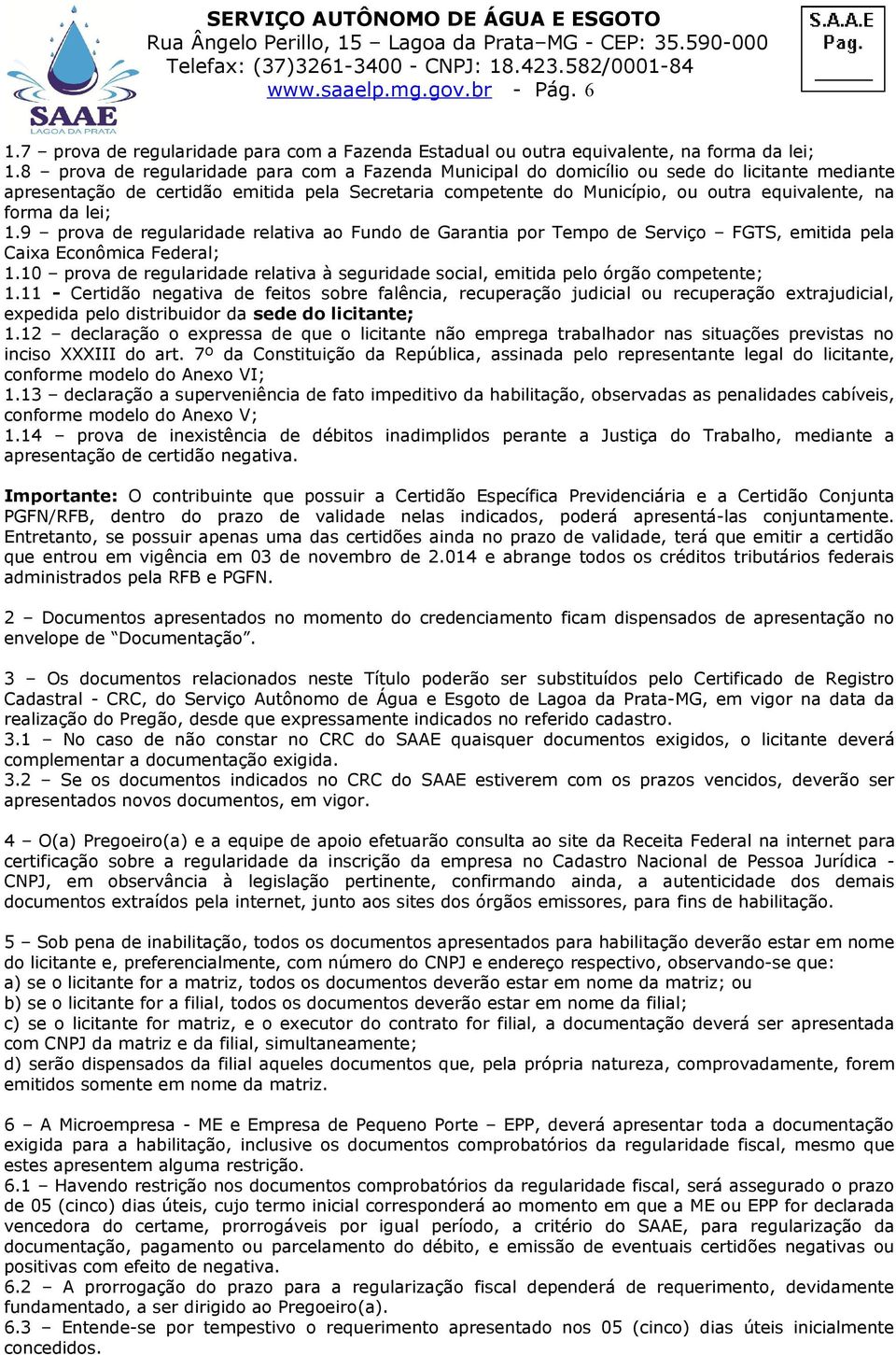 forma da lei; 1.9 prova de regularidade relativa ao Fundo de Garantia por Tempo de Serviço FGTS, emitida pela Caixa Econômica Federal; 1.