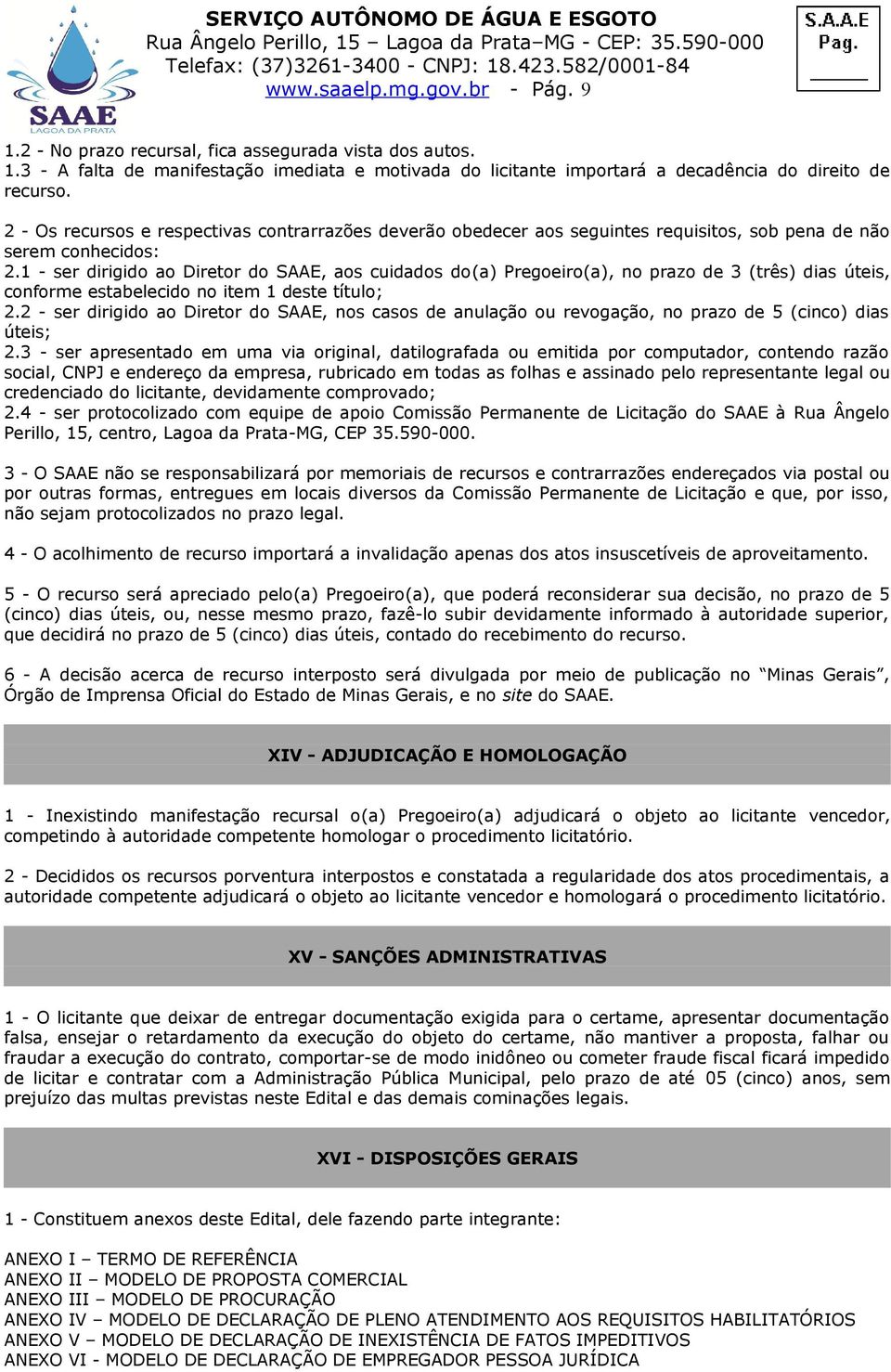 1 - ser dirigido ao Diretor do SAAE, aos cuidados do(a) Pregoeiro(a), no prazo de 3 (três) dias úteis, conforme estabelecido no item 1 deste título; 2.