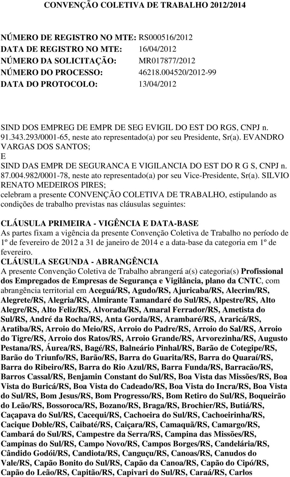 EVANDRO VARGAS DOS SANTOS; E SIND DAS EMPR DE SEGURANCA E VIGILANCIA DO EST DO R G S, CNPJ n. 87.004.982/0001-78, neste ato representado(a) por seu Vice-Presidente, Sr(a).