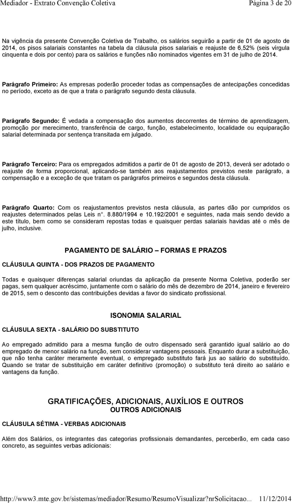 Parágrafo Primeiro: As empresas poderão proceder todas as compensações de antecipações concedidas no período, exceto as de que a trata o parágrafo segundo desta cláusula.