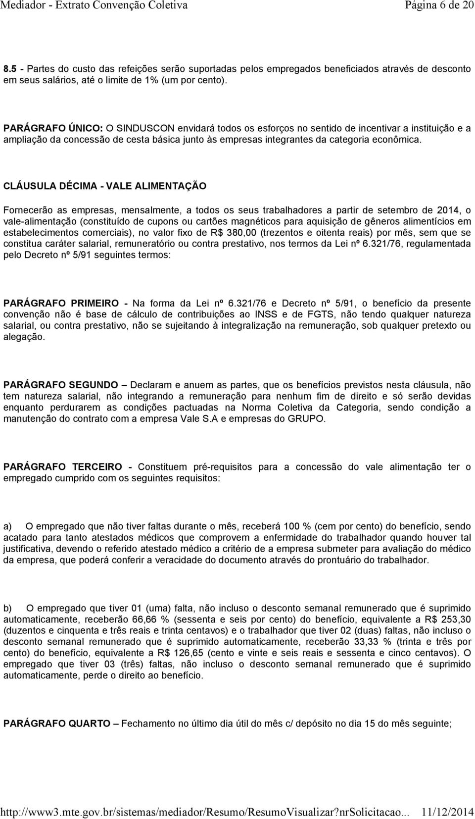 CLÁUSULA DÉCIMA -VALE ALIMENTAÇÃO Fornecerão as empresas, mensalmente, a todos os seus trabalhadores a partir de setembro de 2014, o vale-alimentação (constituído de cupons ou cartões magnéticos para