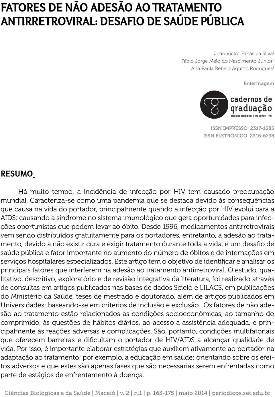 Caracteriza-se como uma pandemia que se destaca devido às consequências que causa na vida do portador, principalmente quando a infecção por HIV evolui para a AIDS: causando a síndrome no sistema