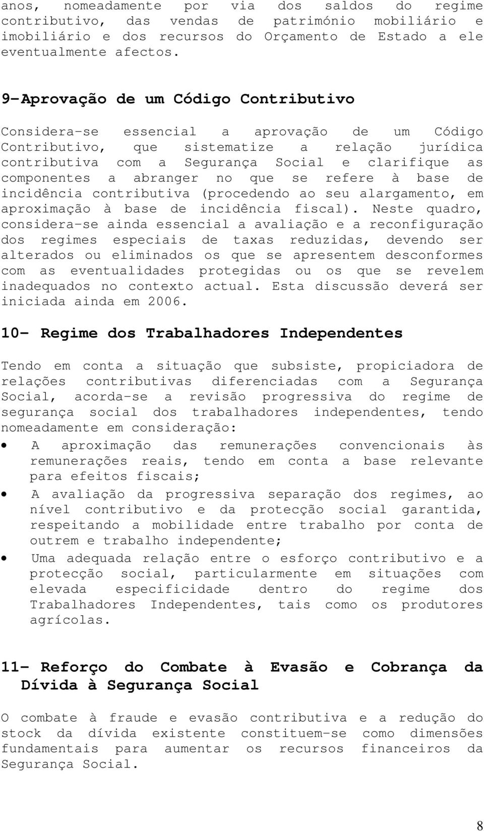 a abranger no que se refere à base de incidência contributiva (procedendo ao seu alargamento, em aproximação à base de incidência fiscal).