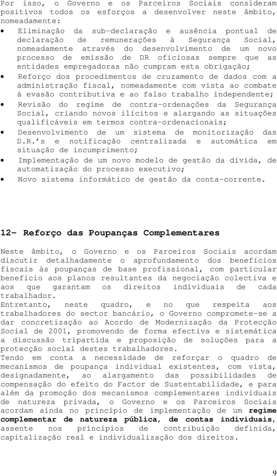 procedimentos de cruzamento de dados com a administração fiscal, nomeadamente com vista ao combate à evasão contributiva e ao falso trabalho independente; Revisão do regime de contra-ordenações da