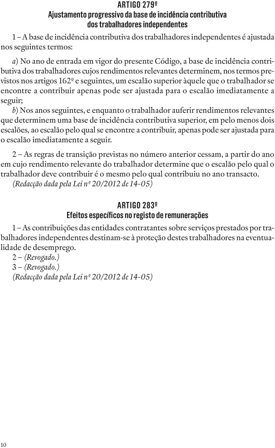 artigos 162º e seguintes, um escalão superior àquele que o trabalhador se encontre a contribuir apenas pode ser ajustada para o escalão imediatamente a seguir; b) Nos anos seguintes, e enquanto o