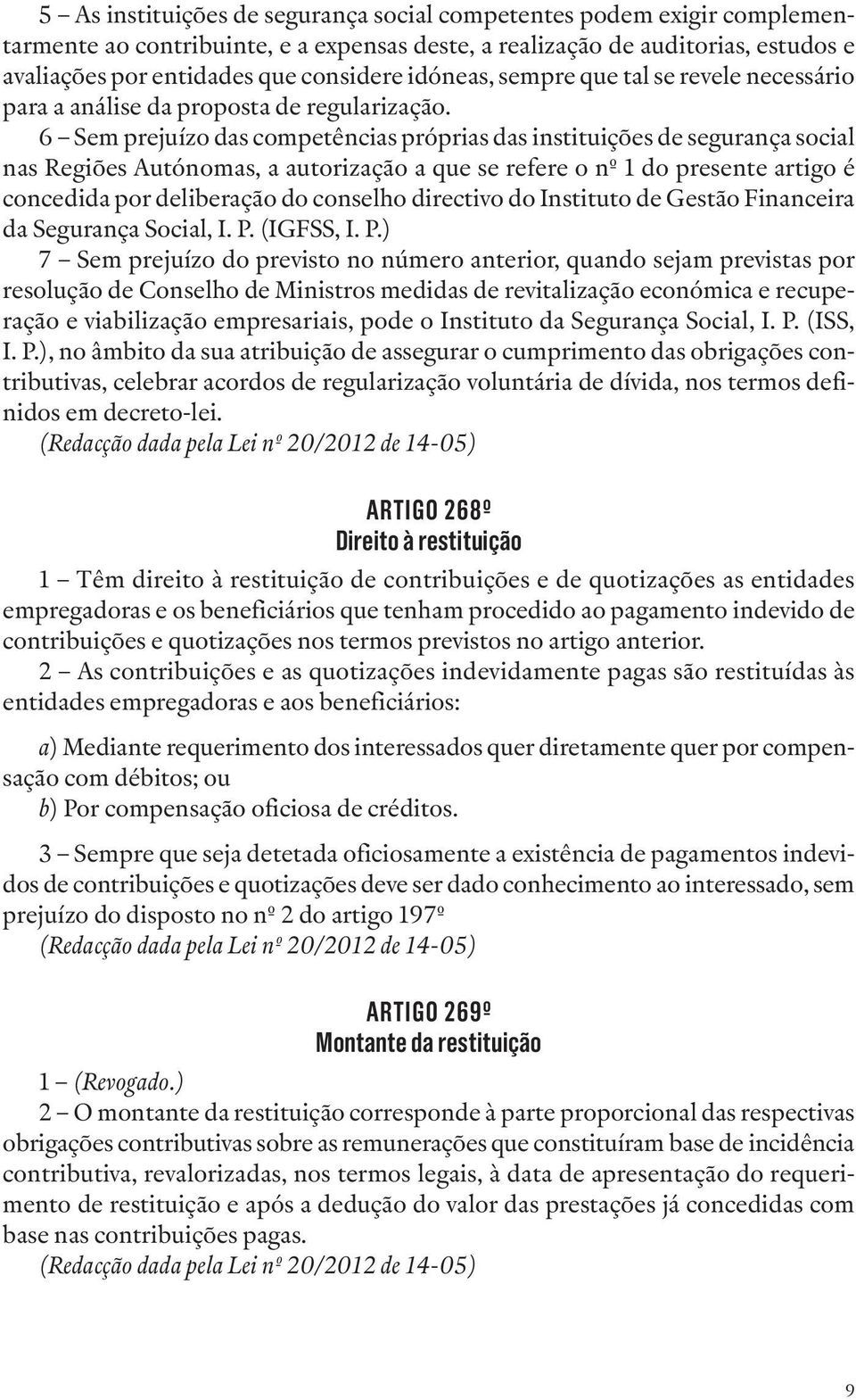 6 Sem prejuízo das competências próprias das instituições de segurança social nas Regiões Autónomas, a autorização a que se refere o nº 1 do presente artigo é concedida por deliberação do conselho