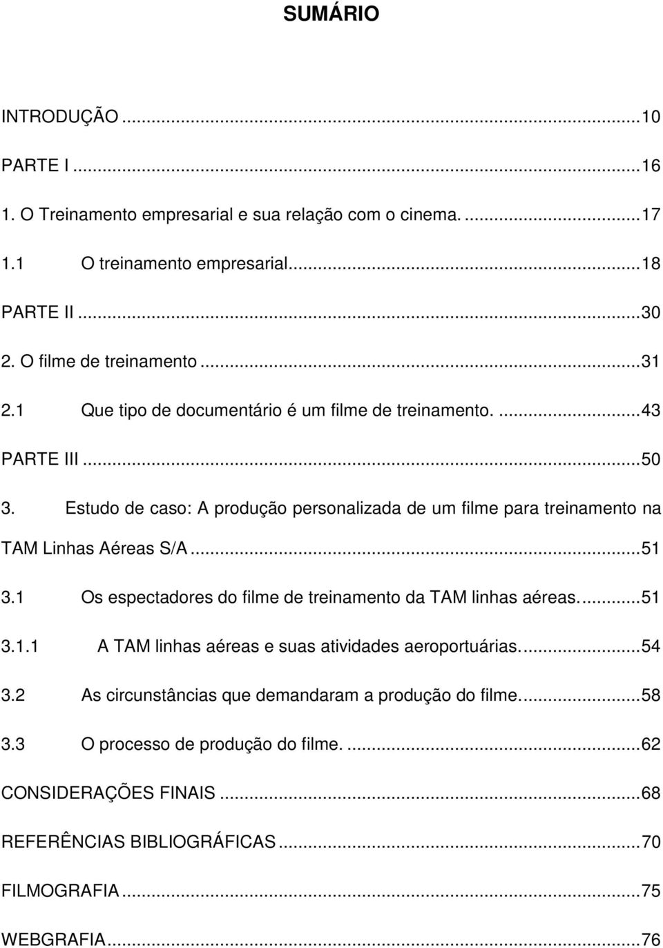 Estudo de caso: A produção personalizada de um filme para treinamento na TAM Linhas Aéreas S/A... 51 3.1 Os espectadores do filme de treinamento da TAM linhas aéreas.... 51 3.1.1 A TAM linhas aéreas e suas atividades aeroportuárias.