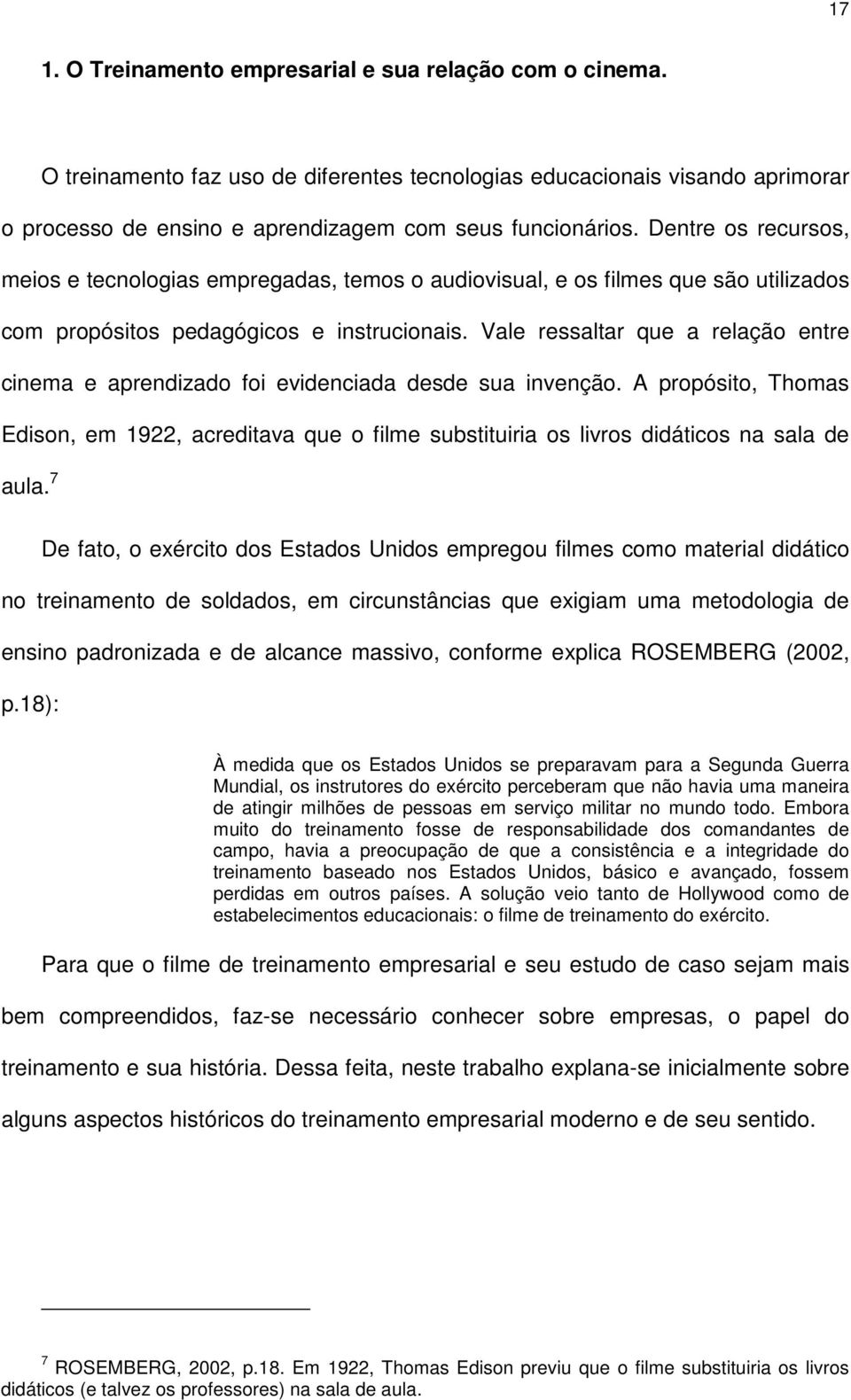 Vale ressaltar que a relação entre cinema e aprendizado foi evidenciada desde sua invenção.