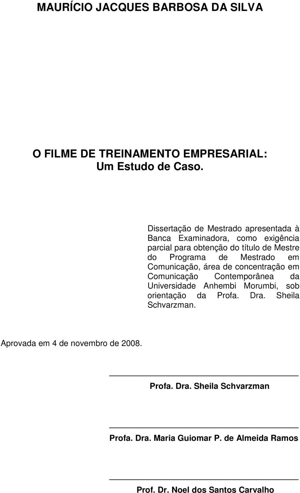 Mestrado em Comunicação, área de concentração em Comunicação Contemporânea da Universidade Anhembi Morumbi, sob orientação da