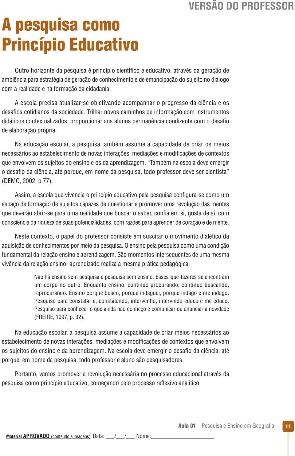 Trilhar novos caminhos de informação com instrumentos didáticos contextualizados, proporcionar aos alunos permanência condizente com o desafio de elaboração própria.