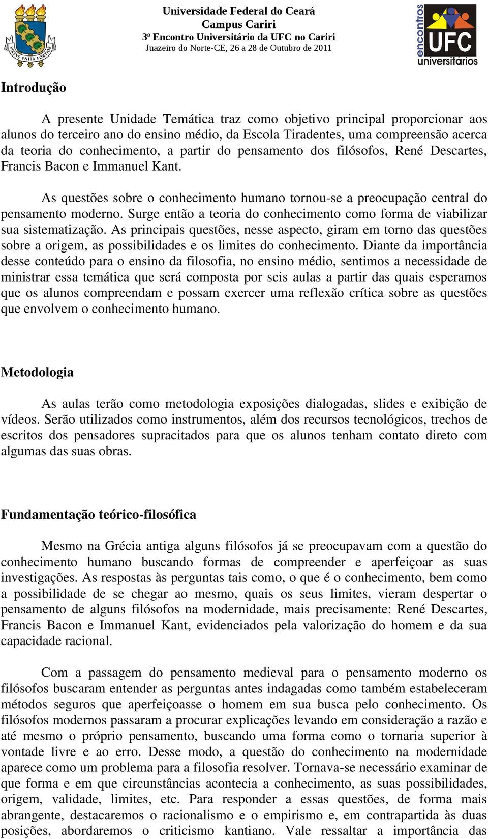 Surge então a teoria do conhecimento como forma de viabilizar sua sistematização.