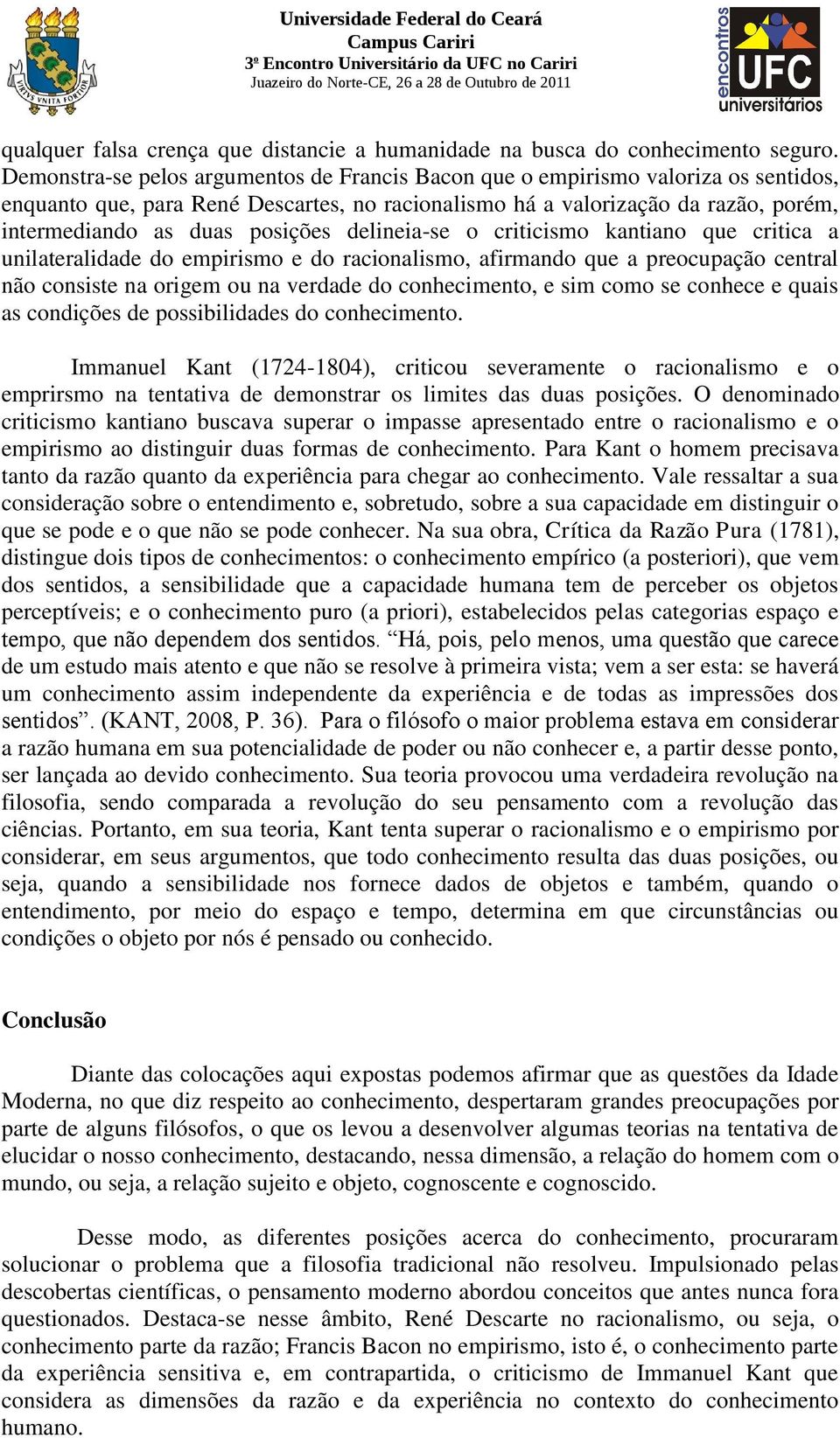 posições delineia-se o criticismo kantiano que critica a unilateralidade do empirismo e do racionalismo, afirmando que a preocupação central não consiste na origem ou na verdade do conhecimento, e