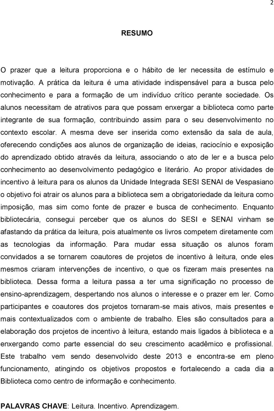 Os alunos necessitam de atrativos para que possam enxergar a biblioteca como parte integrante de sua formação, contribuindo assim para o seu desenvolvimento no contexto escolar.