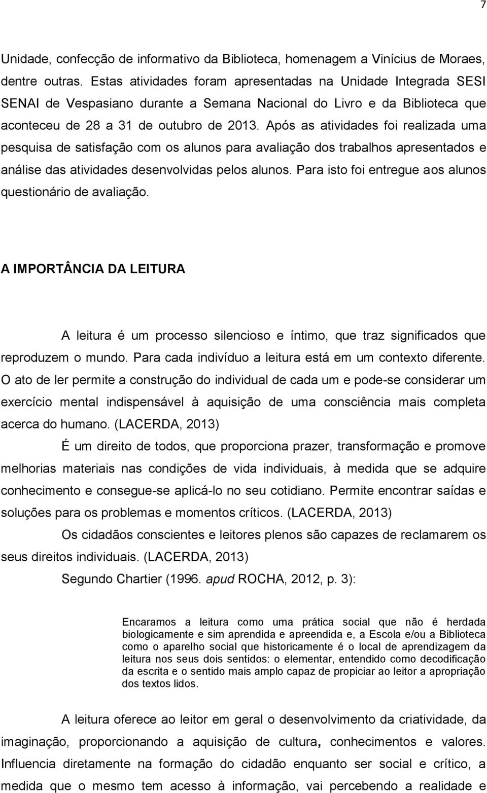 Após as atividades foi realizada uma pesquisa de satisfação com os alunos para avaliação dos trabalhos apresentados e análise das atividades desenvolvidas pelos alunos.