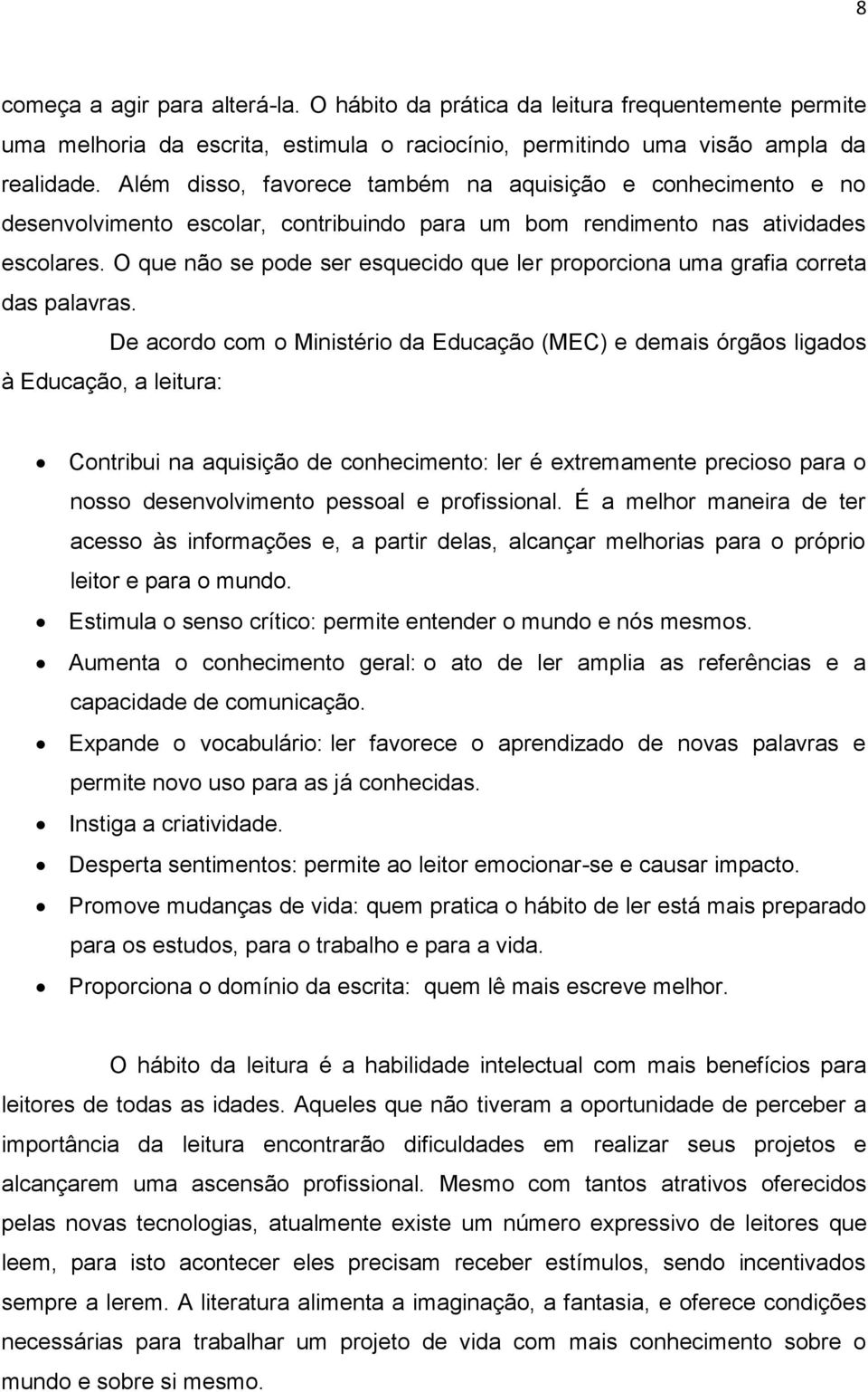 O que não se pode ser esquecido que ler proporciona uma grafia correta das palavras.