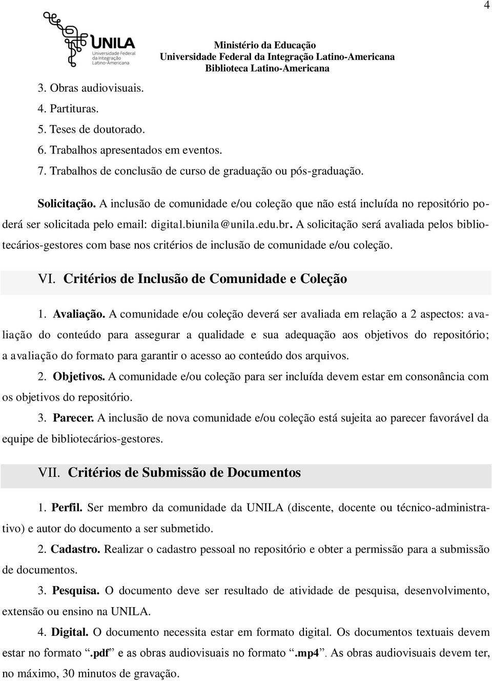 A solicitação será avaliada pelos bibliotecários-gestores com base nos critérios de inclusão de comunidade e/ou coleção. VI. Critérios de Inclusão de Comunidade e Coleção 1. Avaliação.