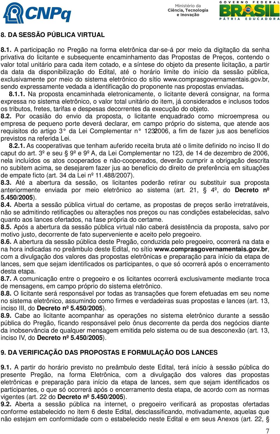 cada item cotado, e a síntese do objeto da presente licitação, a partir da data da disponibilização do Edital, até o horário limite do início da sessão pública, exclusivamente por meio do sistema