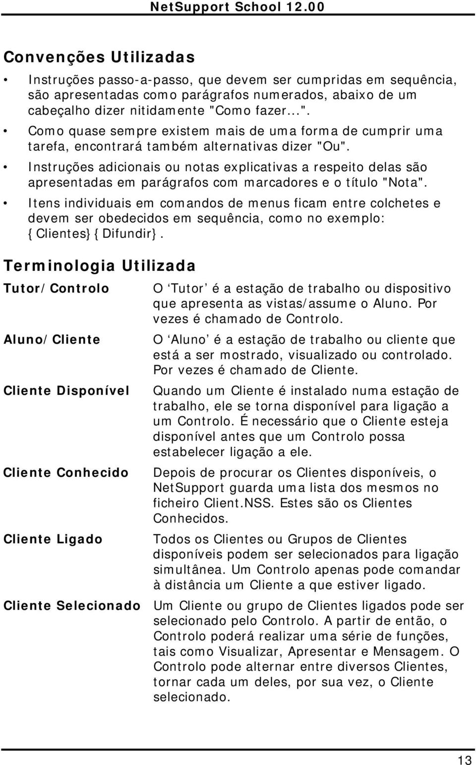 Instruções adicionais ou notas explicativas a respeito delas são apresentadas em parágrafos com marcadores e o título "Nota".