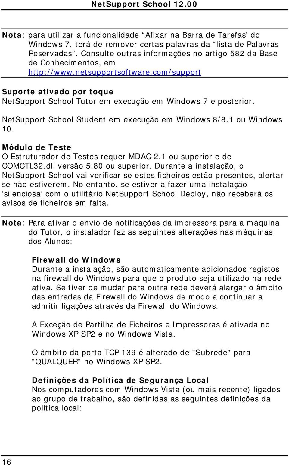 NetSupport School Student em execução em Windows 8/8.1 ou Windows 10. Módulo de Teste O Estruturador de Testes requer MDAC 2.1 ou superior e de COMCTL32.dll versão 5.80 ou superior.