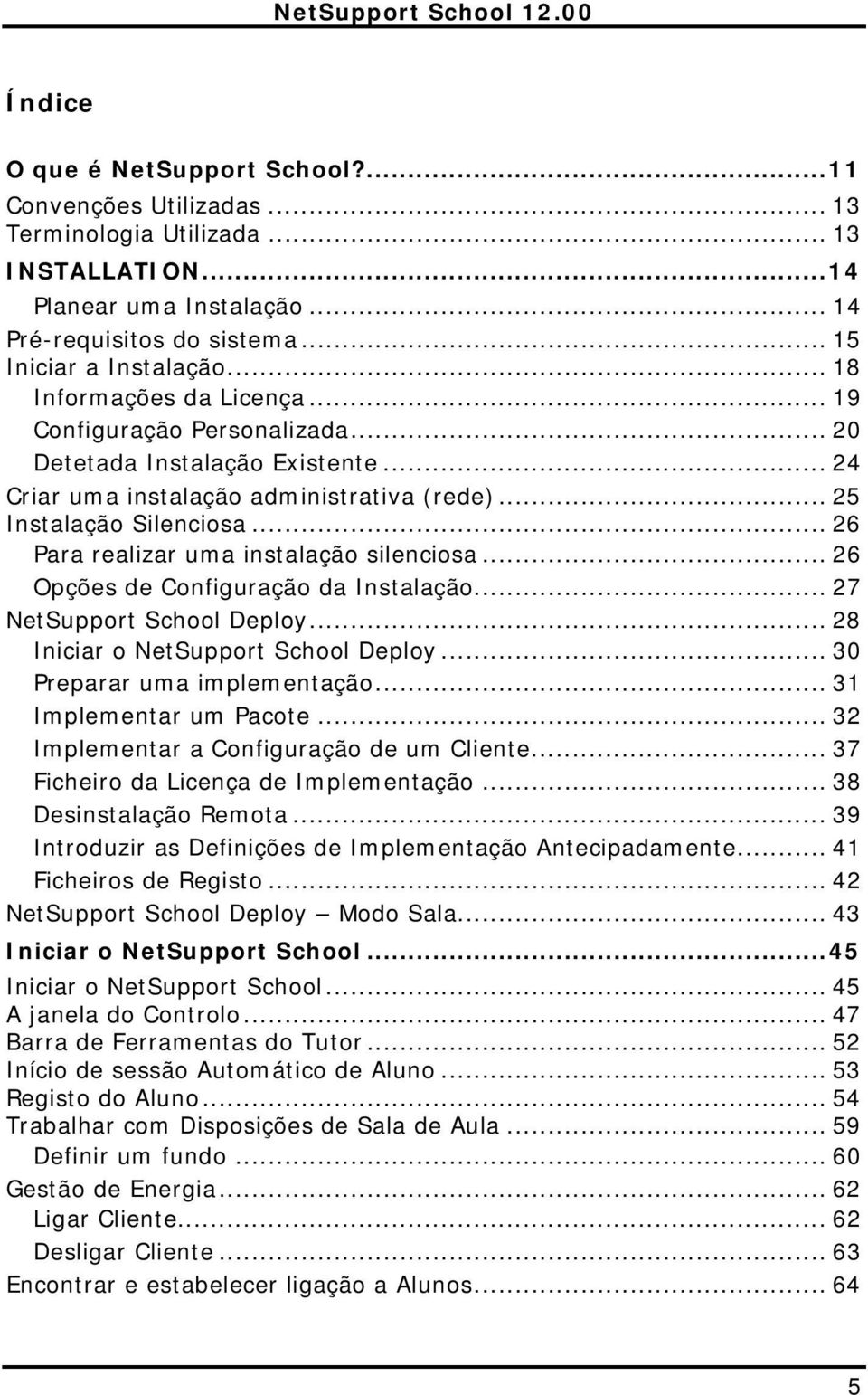 .. 26 Para realizar uma instalação silenciosa... 26 Opções de Configuração da Instalação... 27 NetSupport School Deploy... 28 Iniciar o NetSupport School Deploy... 30 Preparar uma implementação.