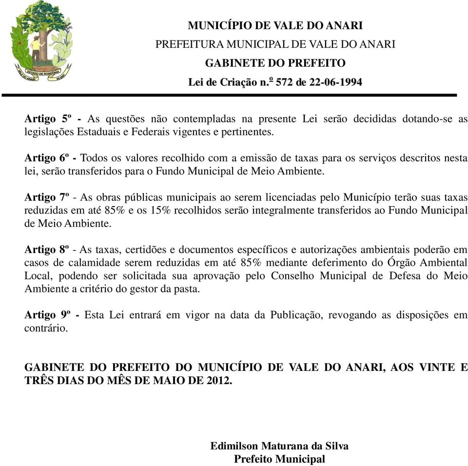 Artigo 7º - As obras públicas municipais ao serem licenciadas pelo Município terão suas taxas reduzidas em até 85% e os 15% recolhidos serão integralmente transferidos ao Fundo Municipal de Meio