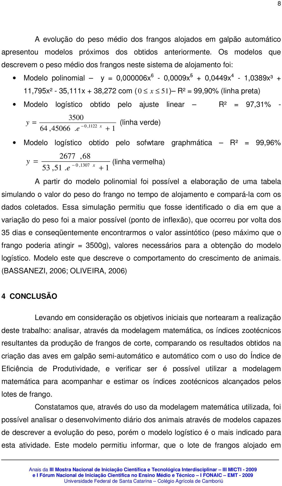 (linha preta) Modelo logístico obtido pelo ajuste linear R² = 97,31% - 3500 y = (linha verde) 0,1122 64,45066. e + 1 Modelo logístico obtido pelo sofwtare graphmática R² = 99,96% y 2677 53,51.