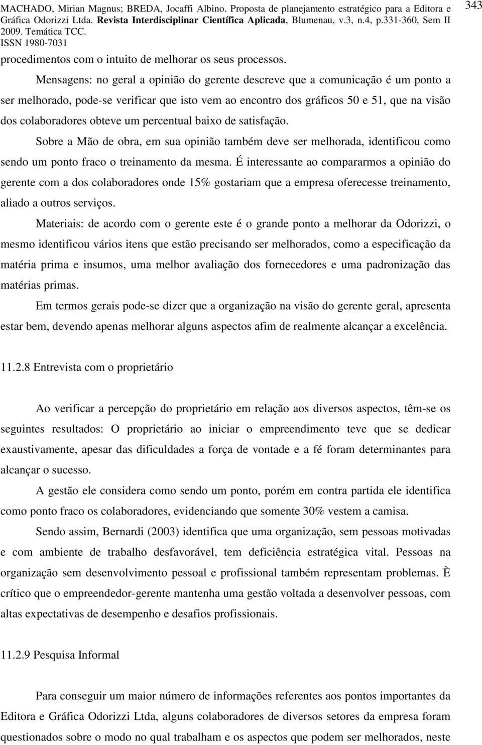 satisfação. Sobr a Mão d obra, m sua opinião também dv sr mlhorada, idntificou como sndo um ponto fraco o trinamnto da msma.