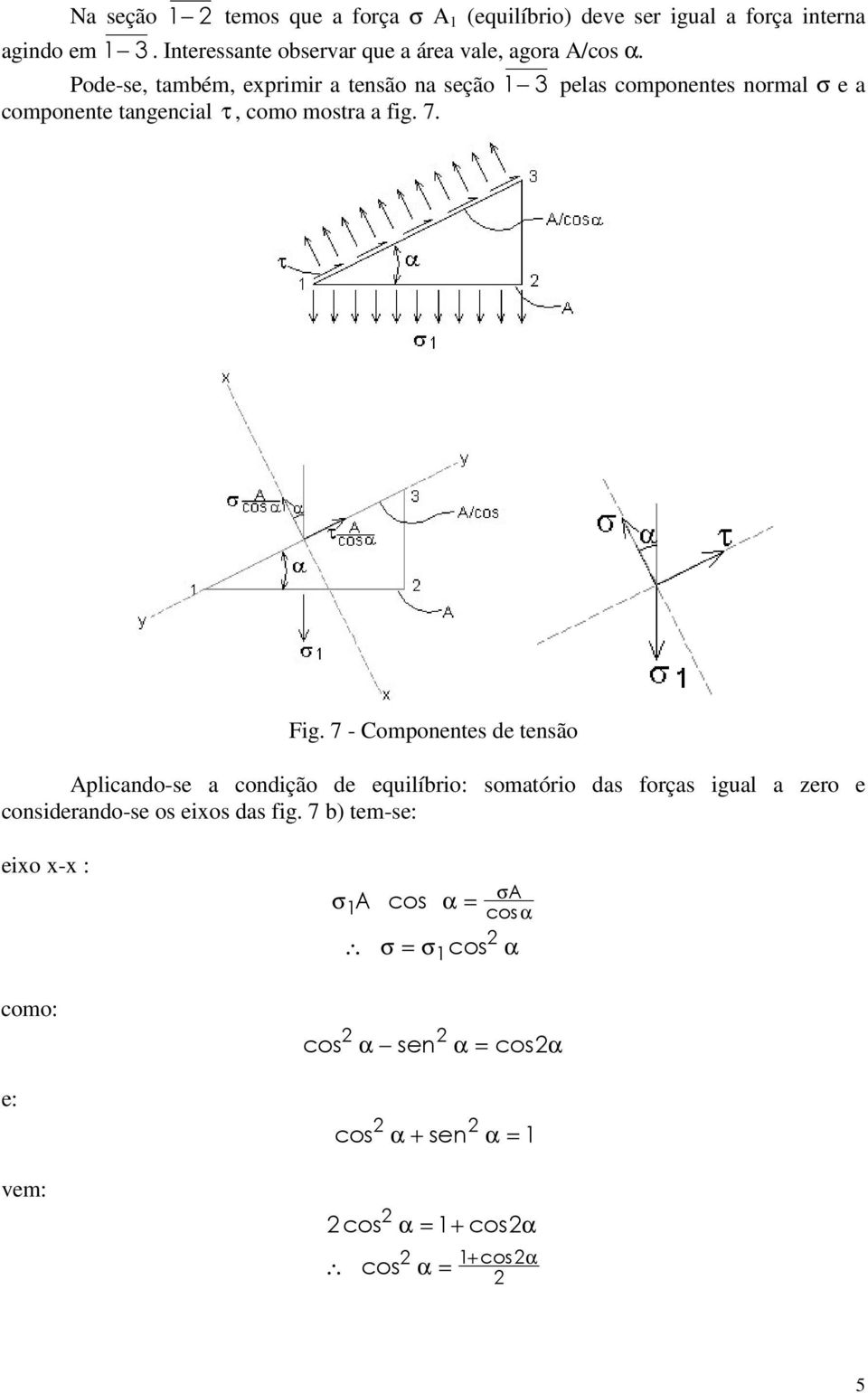 Pode-se, também, eprimir a tensão na seção pelas componentes normal e a componente tangencial, como mostra a fig. 7.