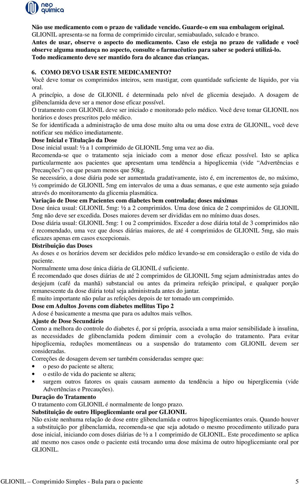 Todo medicamento deve ser mantido fora do alcance das crianças. 6. COMO DEVO USAR ESTE MEDICAMENTO?