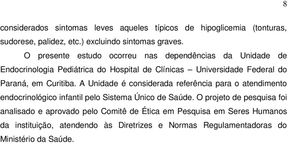 Curitiba. A Unidade é considerada referência para o atendimento endocrinológico infantil pelo Sistema Único de Saúde.