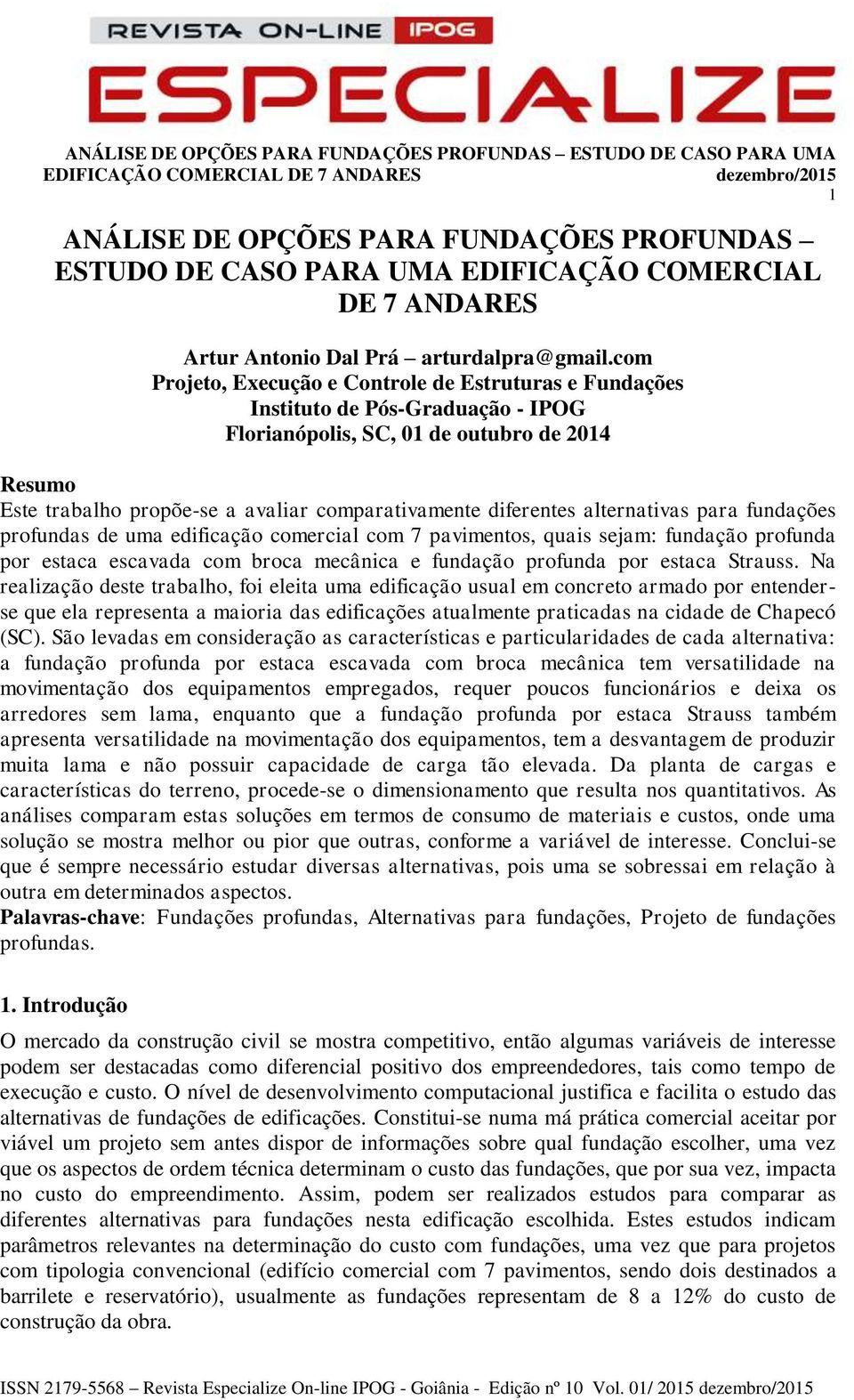 diferentes alternativas para fundações profundas de uma edificação comercial com 7 pavimentos, quais sejam: fundação profunda por estaca escavada com broca mecânica e fundação profunda por estaca