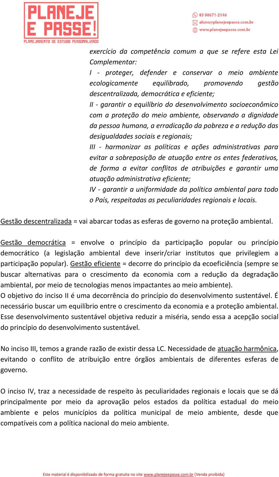 desigualdades sociais e regionais; III - harmonizar as políticas e ações administrativas para evitar a sobreposição de atuação entre os entes federativos, de forma a evitar conflitos de atribuições e