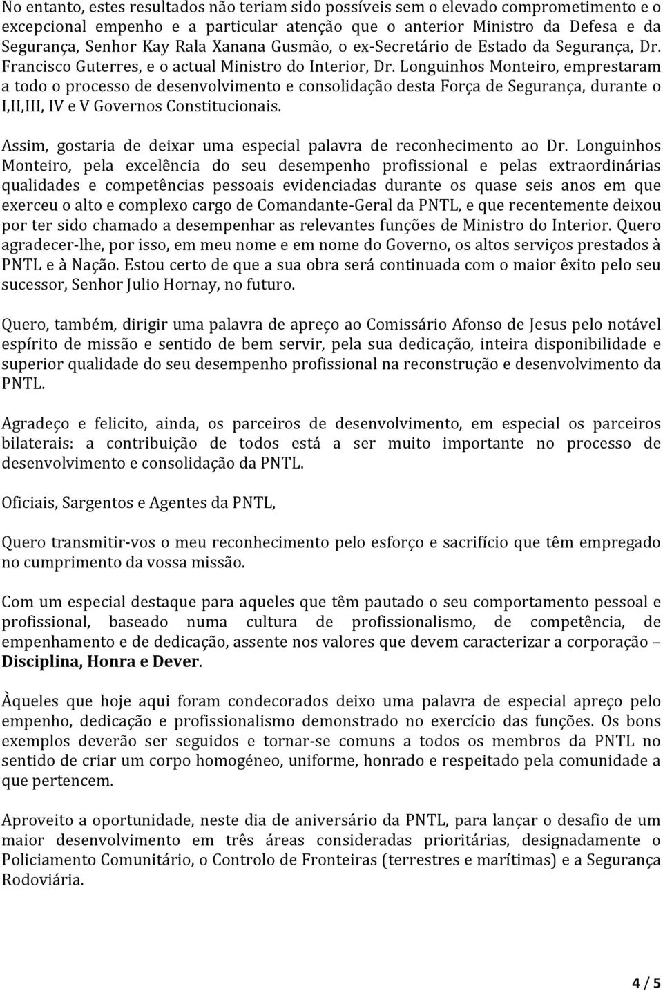 Longuinhos Monteiro, emprestaram a todo o processo de desenvolvimento e consolidação desta Força de Segurança, durante o I,II,III, IV e V Governos Constitucionais.