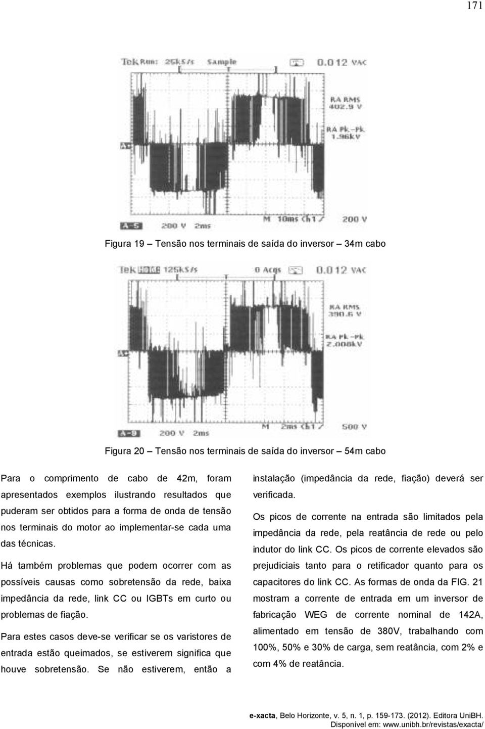 Há também problemas que podem ocorrer com as possíveis causas como sobretensão da rede, baixa impedância da rede, link CC ou IGBTs em curto ou problemas de fiação.