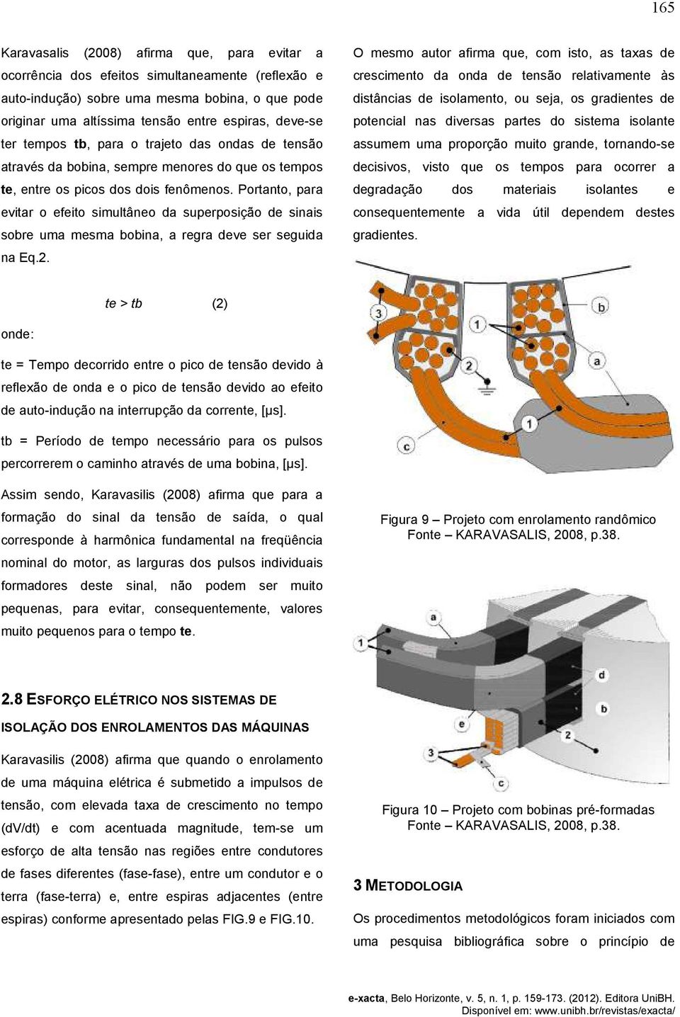 Portanto, para evitar o efeito simultâneo da superposição de sinais sobre uma mesma bobina, a regra deve ser seguida na Eq.2.