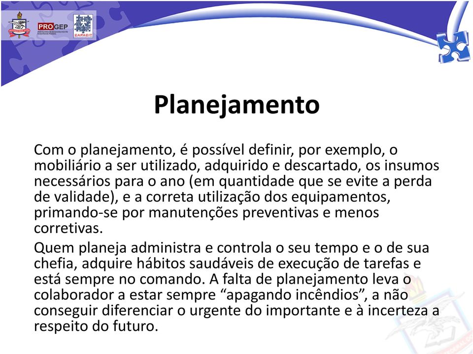 corretivas. Quem planeja administra e controla o seu tempo e o de sua chefia, adquire hábitos saudáveis de execução de tarefas e está sempre no comando.