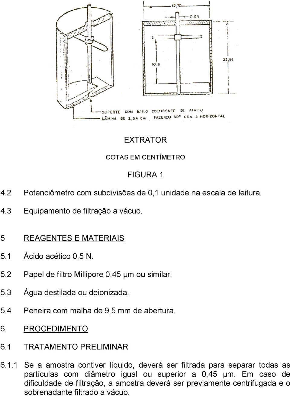 6. PROCEDIMENTO 6.1 TRATAMENTO PRELIMINAR 6.1.1 Se a amostra contiver líquido, deverá ser filtrada para separar todas as partículas com diâmetro igual ou superior a 0,45 µm.