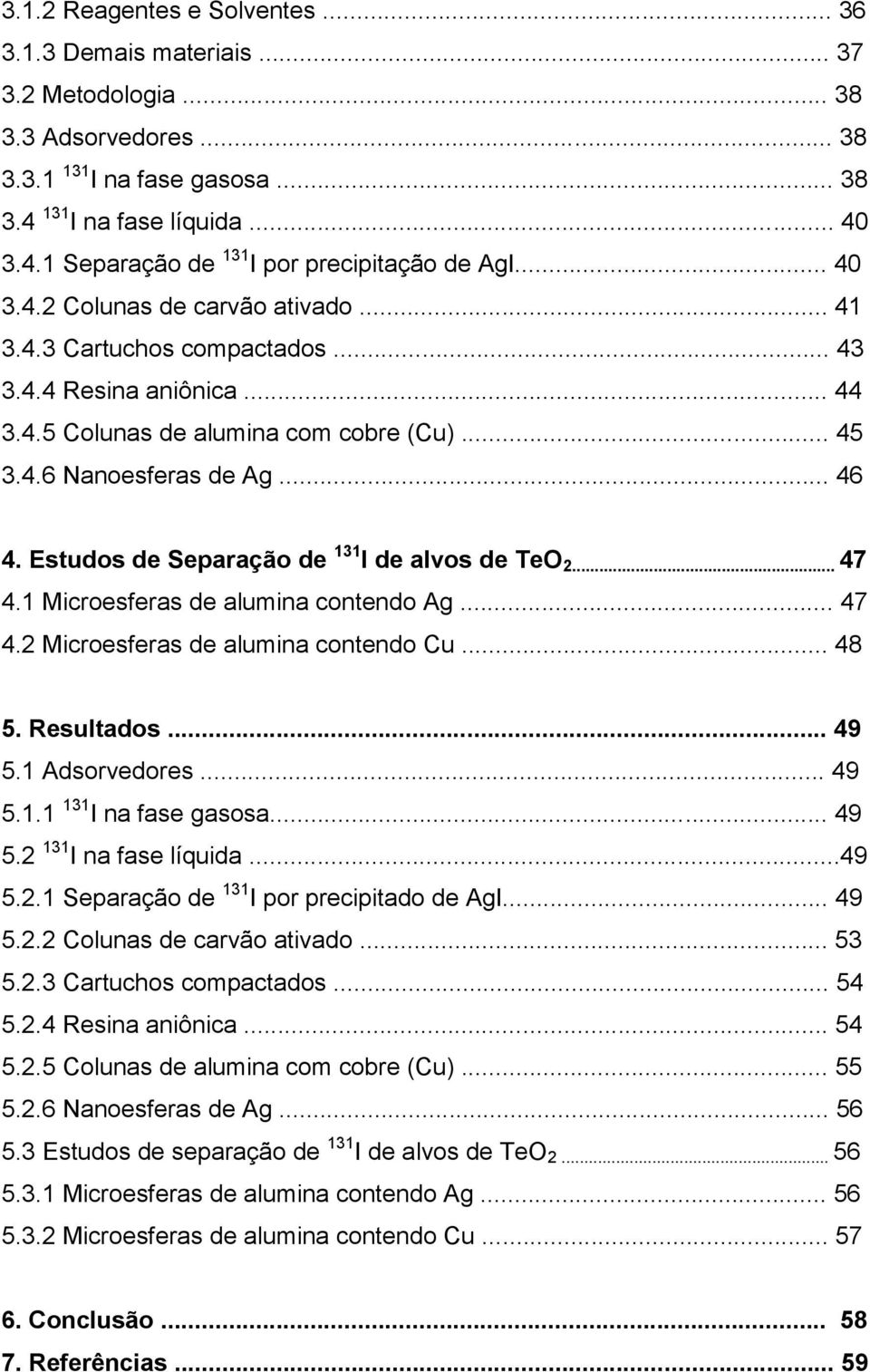 Estudos de Separação de 131 I de alvos de TeO 2... 47 4.1 Microesferas de alumina contendo Ag... 47 4.2 Microesferas de alumina contendo Cu... 48 5. Resultados... 49 5.1 Adsorvedores... 49 5.1.1 131 I na fase gasosa.