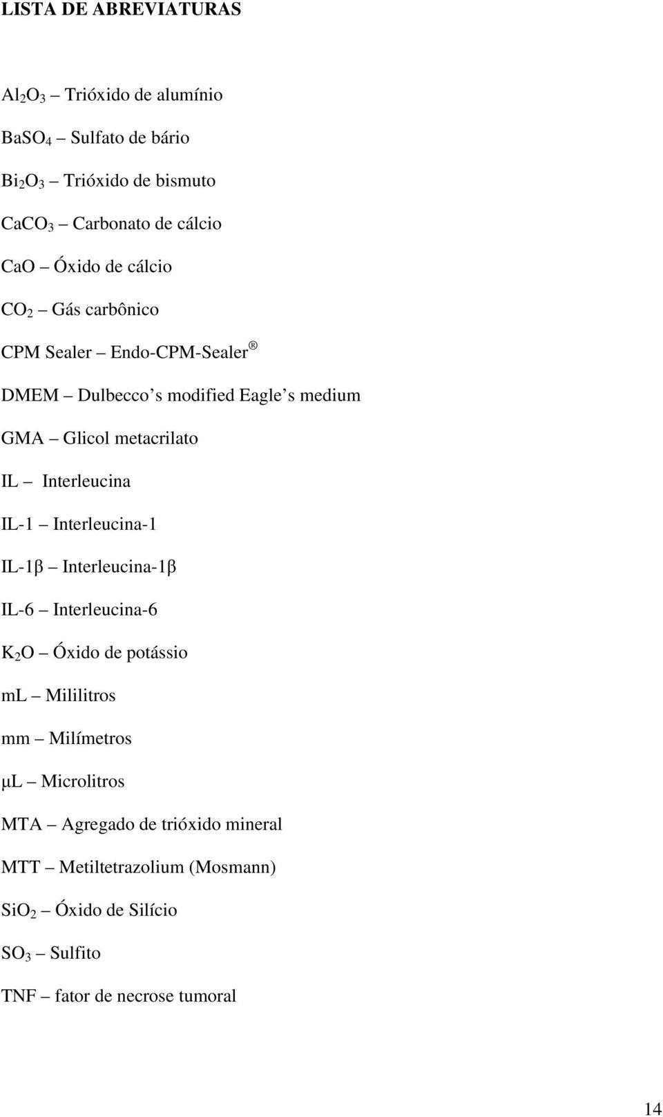 Interleucina IL-1 Interleucina-1 IL-1 Interleucina-1 IL-6 Interleucina-6 K 2 O Óxido de potássio ml Mililitros mm Milímetros L