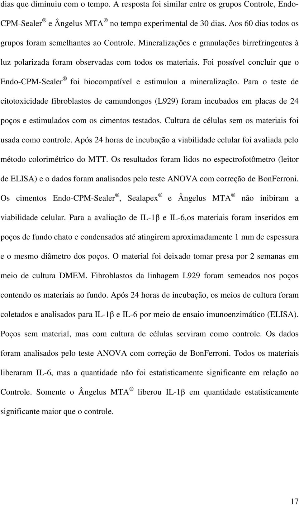 Foi possível concluir que o Endo-CPM-Sealer foi biocompatível e estimulou a mineralização.