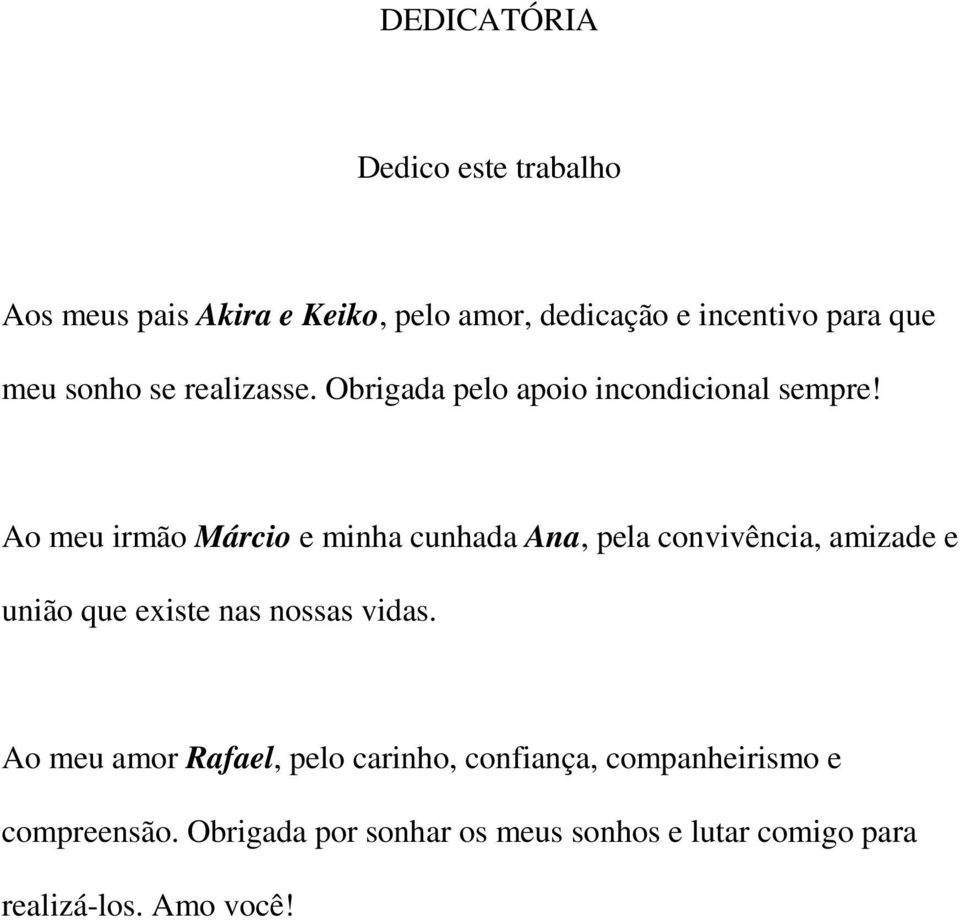 Ao meu irmão Márcio e minha cunhada Ana, pela convivência, amizade e união que existe nas nossas vidas.