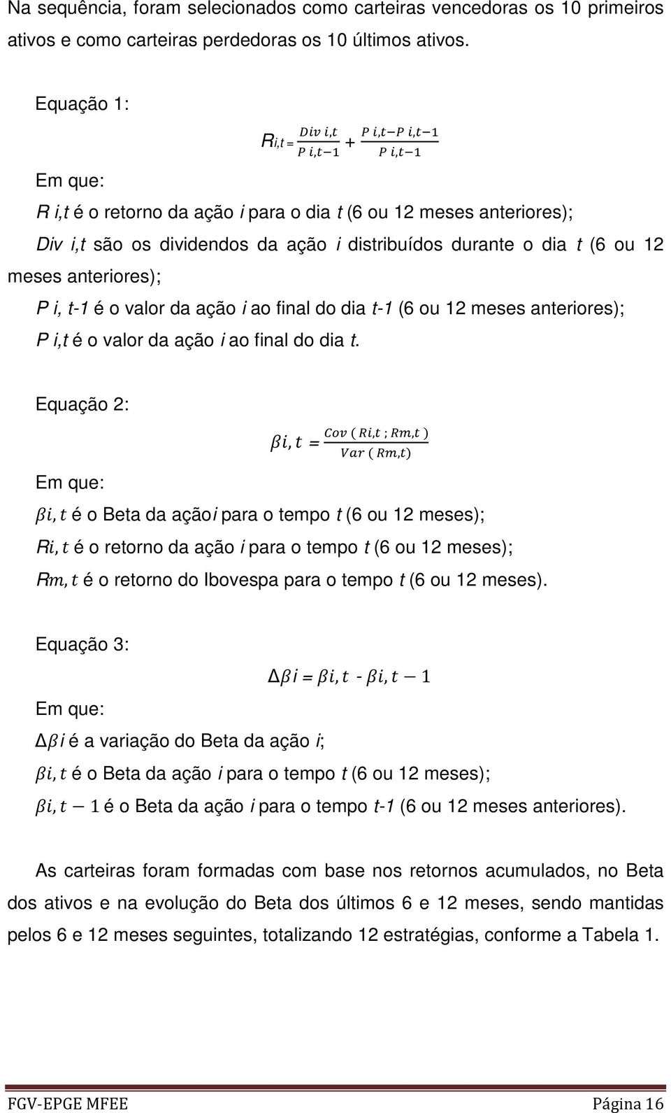 t-1 é o valor da ação i ao final do dia t-1 (6 ou 12 meses anteriores); P i,t é o valor da ação i ao final do dia t.