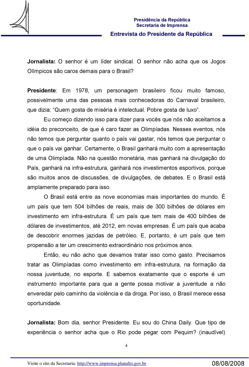 Pobre gosta de luxo. Eu começo dizendo isso para dizer para vocês que nós não aceitamos a idéia do preconceito, de que é caro fazer as Olimpíadas.