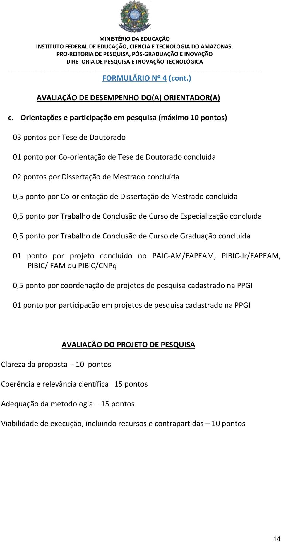 ponto por Co-orientação de Dissertação de Mestrado concluída 0,5 ponto por Trabalho de Conclusão de Curso de Especialização concluída 0,5 ponto por Trabalho de Conclusão de Curso de Graduação