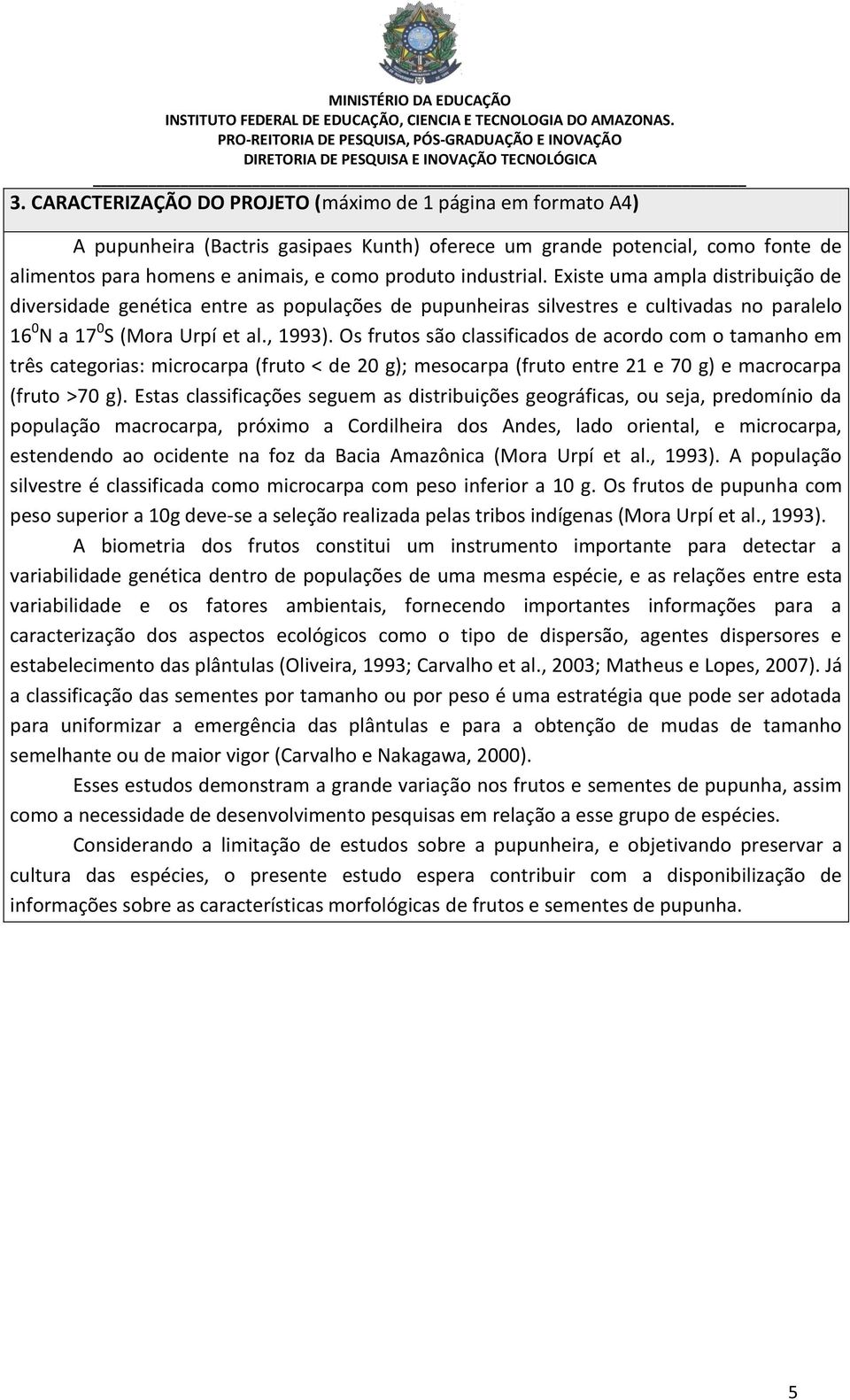 Os frutos são classificados de acordo com o tamanho em três categorias: microcarpa (fruto < de 20 g); mesocarpa (fruto entre 21 e 70 g) e macrocarpa (fruto >70 g).