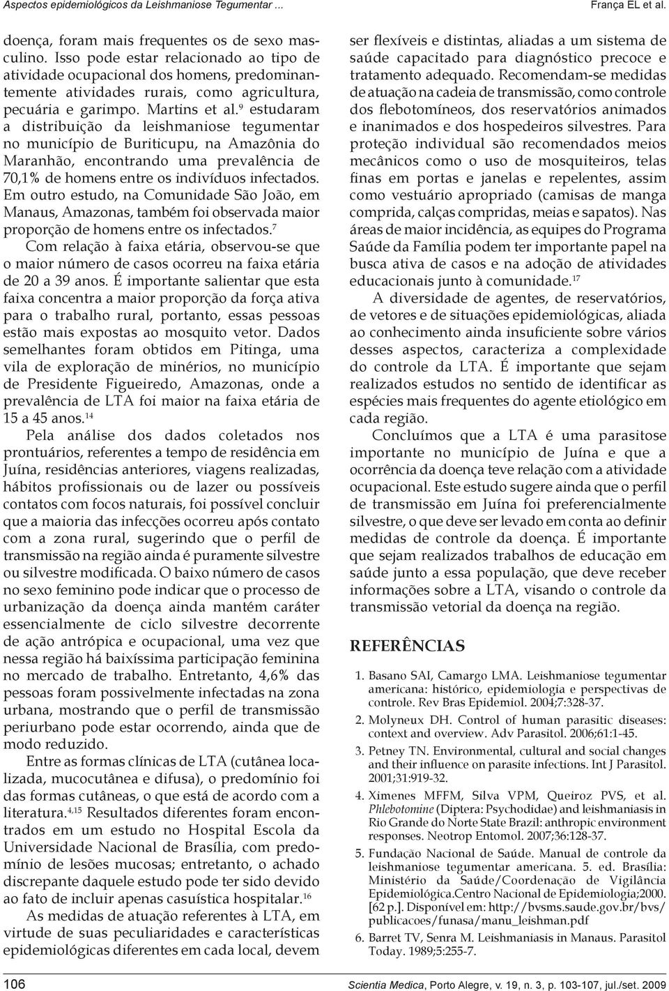 Em outro estudo, na Comunidade São João, em Manaus, Amazonas, também foi observada maior proporção de homens entre os infectados.