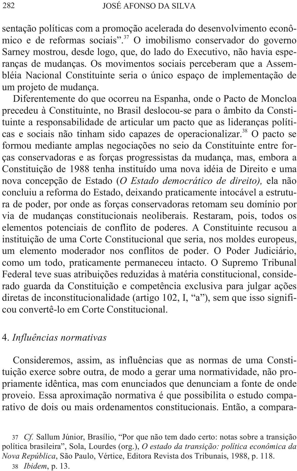 Os movimentos sociais perceberam que a Assembléia Nacional Constituinte seria o único espaço de implementação de um pro je to de mu dan ça.