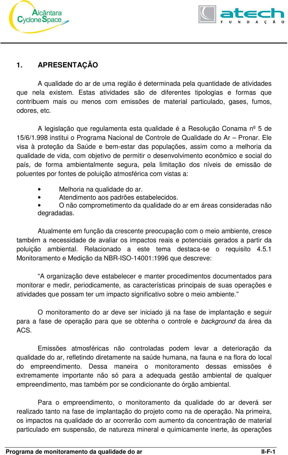 A legislação que regulamenta esta qualidade é a Resolução Conama nº 5 de 15/6/1.998 institui o Programa Nacional de Controle de Qualidade do Ar Pronar.