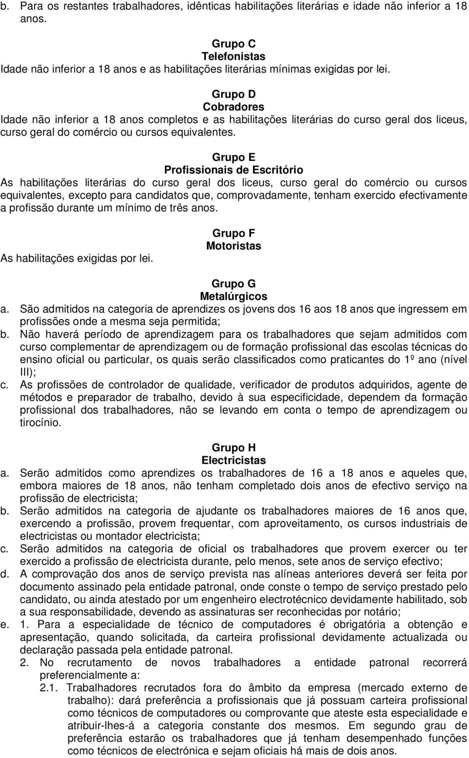 Grupo D Cobradores Idade não inferior a 18 anos completos e as habilitações literárias do curso geral dos liceus, curso geral do comércio ou cursos equivalentes.