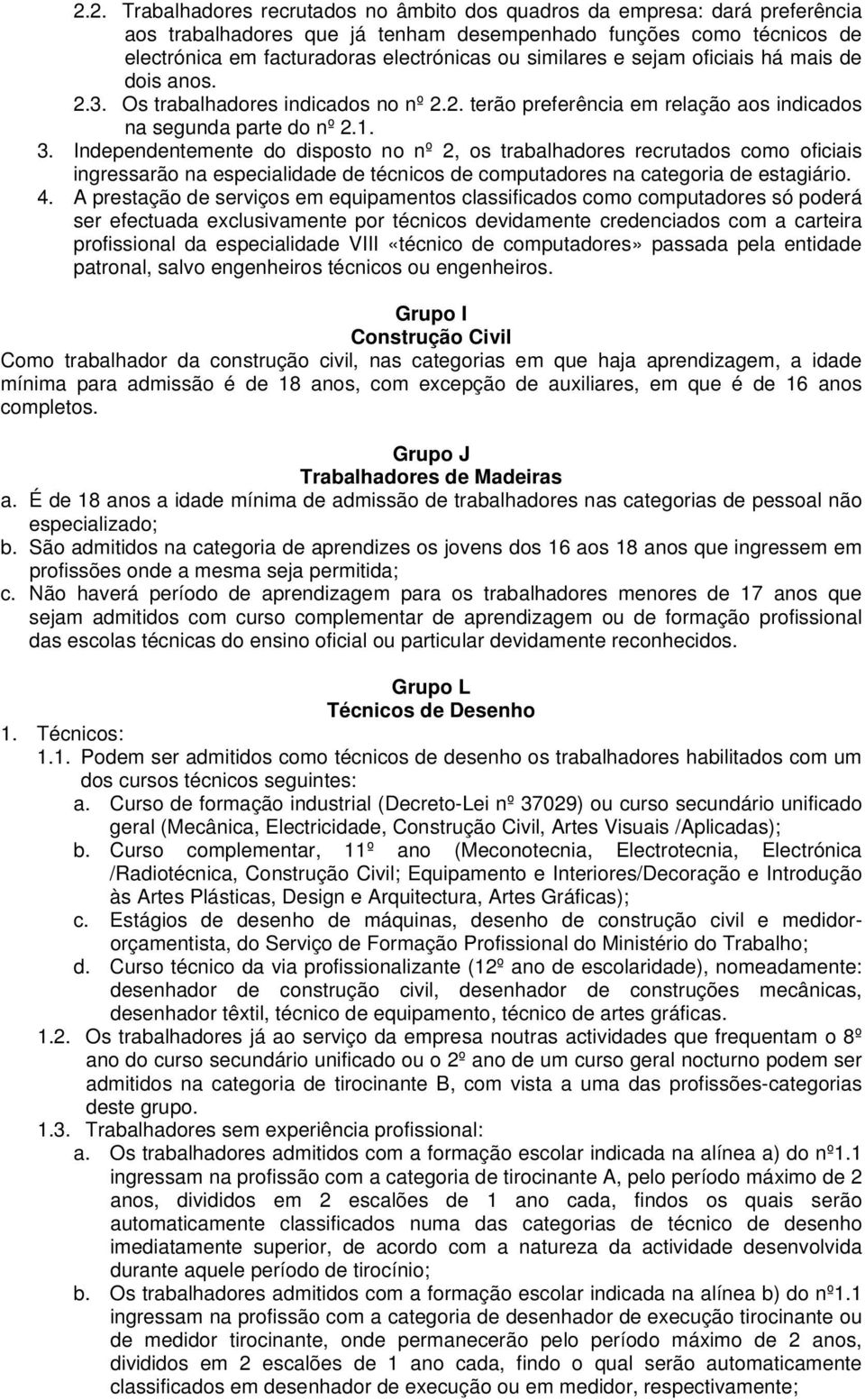 Independentemente do disposto no nº 2, os trabalhadores recrutados como oficiais ingressarão na especialidade de técnicos de computadores na categoria de estagiário. 4.